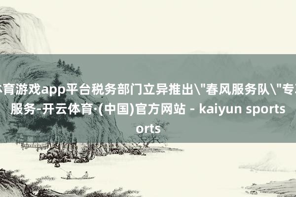 体育游戏app平台税务部门立异推出