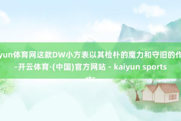 开yun体育网这款DW小方表以其检朴的魔力和守旧的作风-开云体育·(中国)官方网站 - kaiyun sports