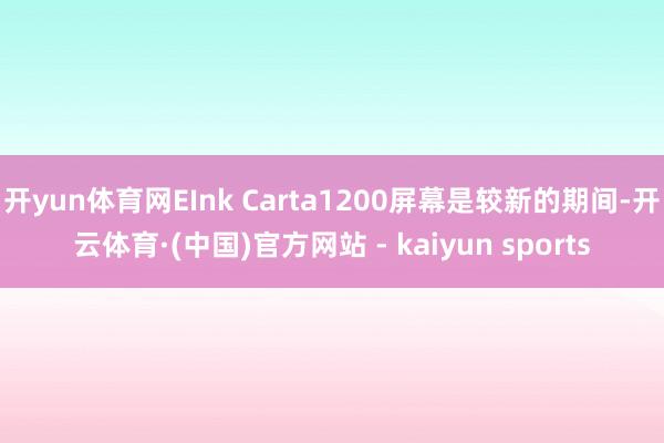 开yun体育网EInk Carta1200屏幕是较新的期间-开云体育·(中国)官方网站 - kaiyun sports