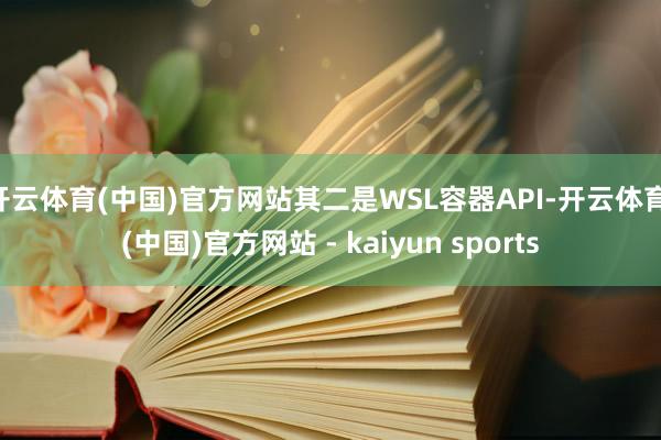 开云体育(中国)官方网站其二是WSL容器API-开云体育·(中国)官方网站 - kaiyun sports