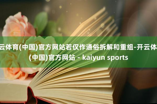 开云体育(中国)官方网站若仅作通俗拆解和重组-开云体育·(中国)官方网站 - kaiyun sports