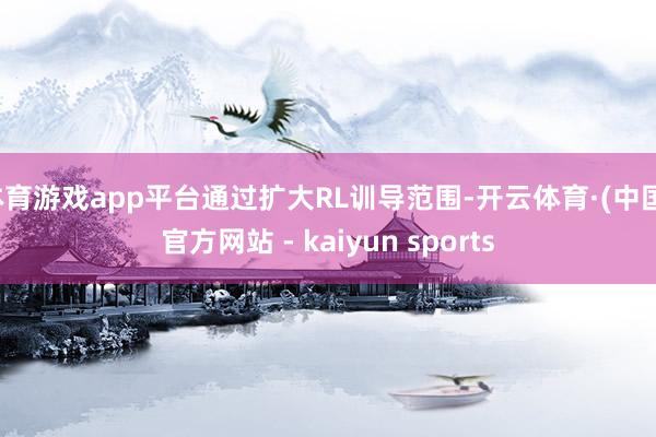 体育游戏app平台通过扩大RL训导范围-开云体育·(中国)官方网站 - kaiyun sports