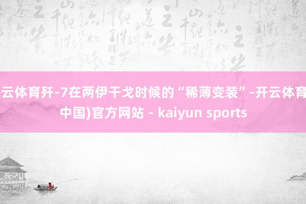 开云体育歼-7在两伊干戈时候的“稀薄变装”-开云体育·(中国)官方网站 - kaiyun sports